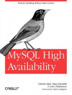 MySQL High Availability: Tools for Building Robust Data Centers - Charles Bell, Mats Kindahl, Lars Thalmann