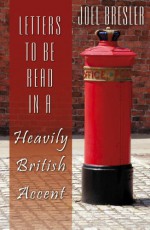 Letters to be Read in a Heavily British Accent - Joel Bresler