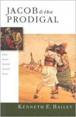 Jacob & the Prodigal: How Jesus Retold Israel's Story - Kenneth E. Bailey