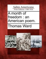 A Month of Freedom: An American Poem. - Thomas Ward