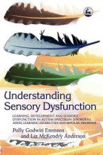 Understanding Sensory Dysfunction: Learning, Development and Sensory Dysfunction in Autism Spectrum Disorders, ADHD, Learning Disabilities and Bipolar Disorder - Liz Anderson, Polly Emmons