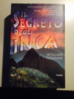 Il segreto degli inca. La disperata lotta di una civiltà che per fermare il tempo osò sfidare le stelle - William Sullivan, D. Ballarini