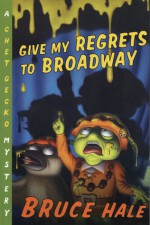 Give My Regrets to Broadway: A Chet Gecko Mystery - Bruce Hale