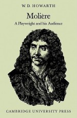 Moli Re: A Playwright and His Audience - W.D. Howarth