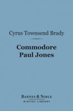 Commodore Paul Jones - Cyrus Townsend Brady