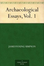 Archaeological Essays, Vol. 1 - James Young Simpson, John Stuart