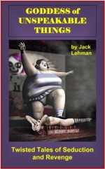 Goddess of Unspeakable Things - Jack Lehman