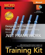 MCPD Self-Paced Training Kit (Exam 70-547): Designing and Developing Web-Based Applications Using the Microsoft® .NET Framework: Designing and Developing Web-Based Applications Using the Microsoft.NET Framework - Mike Snell, Bruce Johnson, Brian C. Lanham, Sara Morgan, Shawn Wildermuth