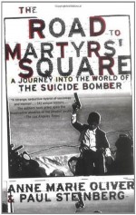 The Road to Martyrs' Square: A Journey into the World of the Suicide Bomber - Anne Marie Oliver, Paul F. Steinberg