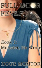 Full Moon Fever, Book 1: Monster, He Wrote - Doug Molitor