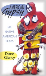 American Gypsy: Six Native American Plays - Diane Glancy