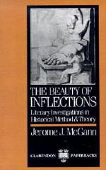 The Beauty of Inflections: Literary Investigations in Historial Method and Theory - Jerome J. McGann