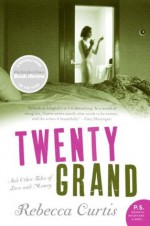 Twenty Grand and Other Tales of Love and Money - Rebecca Curtis