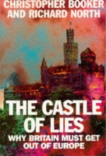 The Castle of Lies: Why Britain Must Get Out of Europe - Christopher Booker, Richard North