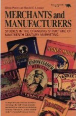 Merchants and Manufacturers: Studies in the Changing Structure of Nineteeth Century Marketing - Glenn Porter, Harold C. Livesay