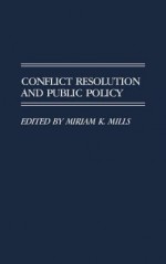 Conflict Resolution and Public Policy - Miriam K. Mills