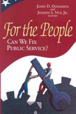 For the People: Can We Fix Public Service? - John D. Donahue, Joseph S. Nye Jr.