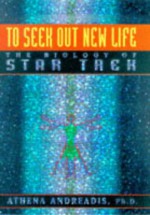 To Seek Out New Life: The Biology of Star Trek - Athena Andreadis