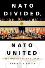 NATO Divided, NATO United: The Evolution of an Alliance - Lawrence S. Kaplan