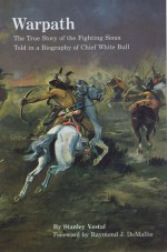 Warpath: The True Story of the Fighting Sioux Told in a Biography of Chief White Bull - Stanley Vestal, Raymond J. Demallie