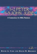 1 2 Peter, 1 3 John, Jude: A Commentary For Bible Students - David Case