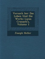 Versuch ber Das Leben Und Die Werke Lucas Cranach's, Volume 1 (German Edition) - Joseph Heller