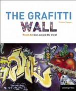 The Graffiti Wall: Street Art from Around the World - Cristian Campos