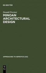 Minoan Architectural Design: Formation and Signification - Donald Preziosi