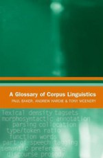 A Glossary of Corpus Linguistics (Glossaries in Linguistics) - Paul Baker, Tony McEnery, Andrew Hardie