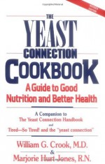 The Yeast Connection Cookbook: A Guide to Good Nutrition and Better Health - William G. Crook, Marjorie Hurt Jones, Cynthia Crook