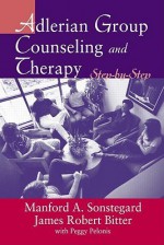 Adlerian Group Counseling and Therapy: Step-By-Step - Manford A. Sonstegard