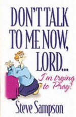 Don't Talk To Me Now, Lord...I'm Trying To Pray - Sovereign World Ltd, Marilyn Sampson