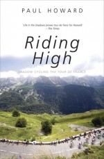 Riding High: Shadow Cycling the Tour de France - Paul Howard