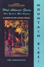 Mountain Bike! Mid-Atlantic States: New York to West Virginia - Joe Surkiewicz