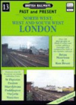 British Railways Past and Present: North West, West and South East London No.13 (British Railways Past & Present) - Brian Morrison, Kent Brunt