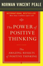 The Power of Positive Thinking and the Amazing Results of Positive Thinking Collection - Norman Vincent Peale