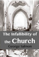 The Infallibility of the Church - George Salmon