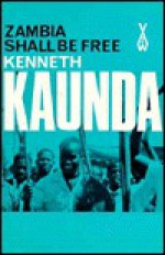 Zambia Shall Be Free - Kenneth D. Kaunda