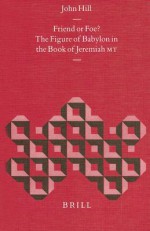 Friend Of Foe?: The Figure Of Babylon In The Book Of Jeremiah Mt - John Hill