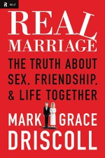 Real Marriage: The Truth About Sex, Friendship, and Life Together - Mark Driscoll, Grace Driscoll