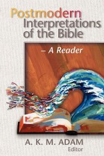 Postmodern Interpretations of the Bible: A Reader - A.K.M. Adam