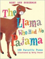 The Llama Who Had No Pajama: 100 Favorite Poems - Mary Ann Hoberman, Betty Fraser