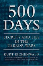 500 Days: Decisions and Deceptions in the Shadow of 9/11 - Kurt Eichenwald