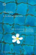 Te lo dirò un'altra volta - Alba Arikha, Manuela Faimali