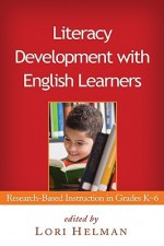 Literacy Development with English Learners: Research-Based Instruction in Grades K-6 - Lori Helman