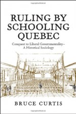 Governing Through Education: Politics,Schooling And Insurrection In Colonial Canada - Bruce Curtis