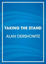 Taking the Stand: My Life in the Law - Alan M. Dershowitz