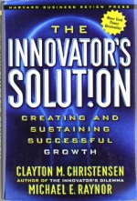 The Innovator's Solution: Creating and Sustaining Successful Growth - Clayton M. Christensen, Michael E. Raynor