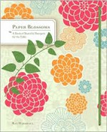 Paper Blossoms: A Book of Beautiful Bouquets for the Table - Ray Marshall