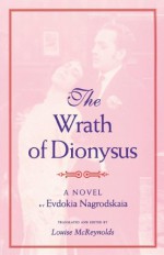 The Wrath of Dionysus: A Novel - Evdokia Nagrodskaia, Louise McReynolds